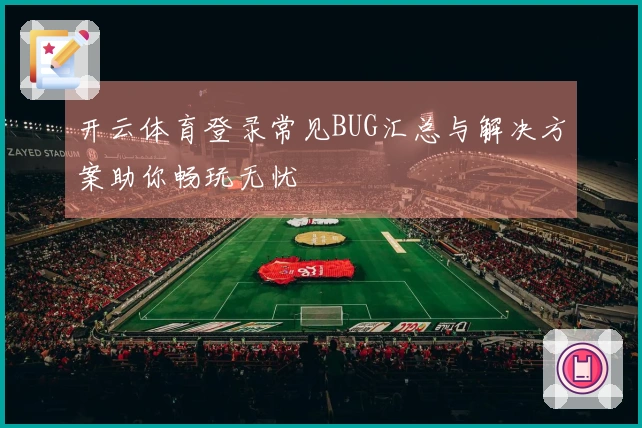开云体育登录常见BUG汇总与解决方案助你畅玩无忧